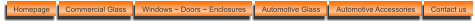 Homepage Commercial Glass Windows ~ Doors ~ Enclosures Automotive Glass Automotive Accessories Contact us
